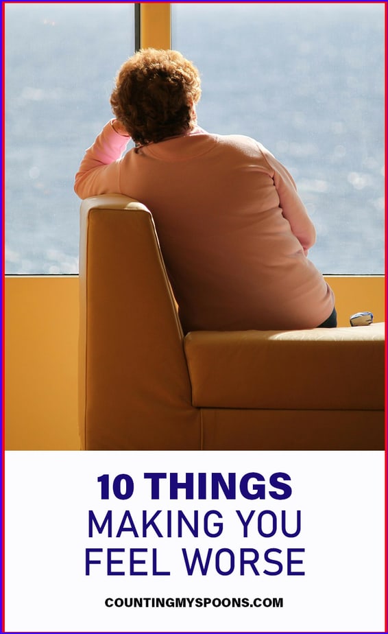 10 things that are making you feel worse - Counting My Spoons